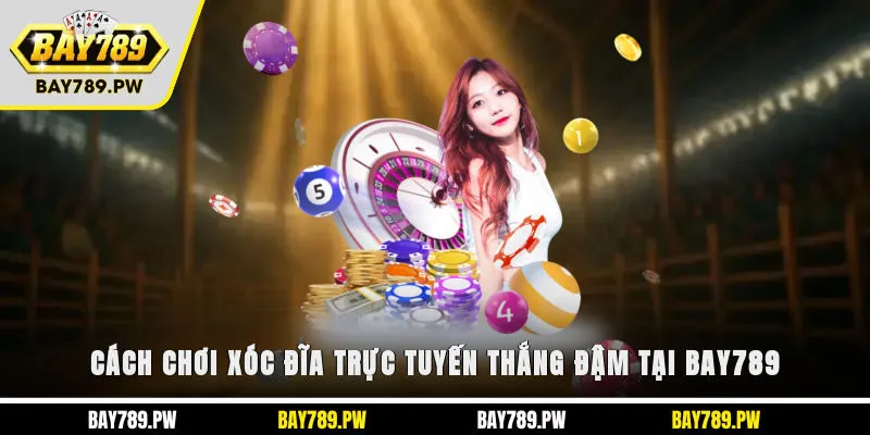 Cách chơi xóc đĩa trực tuyến thắng đậm tại Bay789