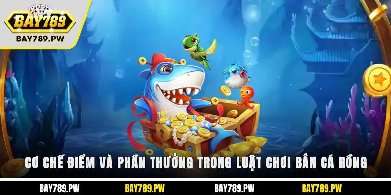 Cơ chế điểm và phần thưởng trong luật chơi bắn cá Rồng