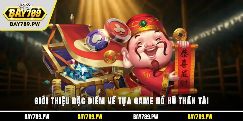 Giới thiệu đặc điểm về tựa game nổ hũ Thần Tài